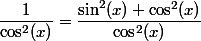 \dfrac{1}{\cos^2(x)}=\dfrac{\sin^2(x)+\cos^2(x)}{\cos^2(x)}